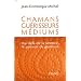 Chamans, gu�risseurs, m�diums - Au-del� de la science, le pouvoir de gu�rison