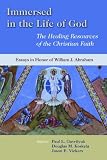 Immersed in the life of God : the healing resources of the Christian faith : essays in honor of William J. Abraham
