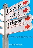 How to pick a religion : a consumer's guide