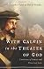 With Calvin in the Theater of God: The Glory of Christ and Everyday Life