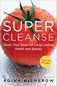 Super Cleanse: Detox Your Body for Long-Lasting Health and Beauty