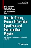 Operator theory, pseudo-differential equations, and mathematical physics : the Vladimir Rabinovich anniversary volume