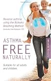 Asthma Free Naturally: Reverse Asthma Using the Buteyko Breathing Method, Suitable for All Adults and Children (includes Free Buteyko CD)