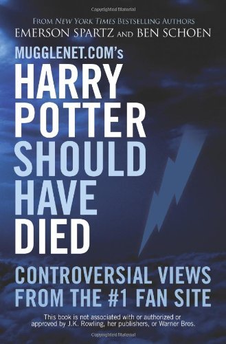 Mugglenet.com's Harry Potter Should Have Died: Controversial Views from the #1 Fan Site