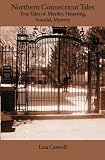 Northern Connecticut Tales: True Tales of  Murder, Hauntings, Scandal, Mystery.