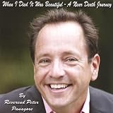 When I Died It Was Beautiful: a Near Death Journey