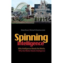 Spinning Intelligence: Why Intelligence Needs the Media, Why the Media Needs Intelligence (Intelligence and Security Series)