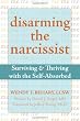 Disarming the Narcissist: Surviving and Thriving with the Self-Absorbed