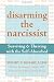 Disarming the Narcissist: Surviving and Thriving with the Self-Absorbed
