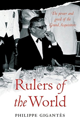 The Secret History of the Rulers of the World: The Power and Greed of the Grand Acquisitors
