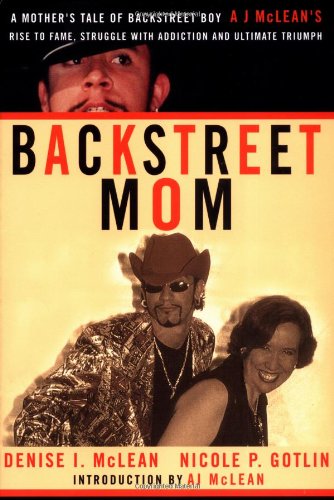 Backstreet Mom: A Mother's Tale of Backstreet Boy AJ McLean's Rise to Fame, Struggle with Addiction, and Ultimate Triumph