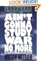 Ain't Gonna Study War No More: The Story of America's Peace Seekers