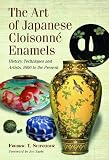 Art of Japanese Cloisonne Enamel: History, Techniques and Artists, 1600 to Present