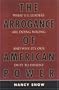 The Arrogance of American Power: What U.S. Leaders Are Doing Wrong and Why It's Our Duty to Dissent