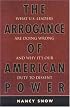 The Arrogance of American Power: What U.S. Leaders Are Doing Wrong and Why It's Our Duty to Dissent