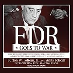 FDR Goes to War: How Expanded Executive Power, Spiraling National Debt, and Restricted Civil Liberties Shaped Wartime America | Burton W. Folsom,Anita Folson