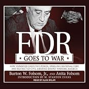 FDR Goes to War: How Expanded Executive Power, Spiraling National Debt, and Restricted Civil Liberties Shaped Wartime America | [Burton W. Folsom, Anita Folson]