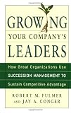 Growing Your Company`s Leaders: How Great Organizations Use Succession Management to Sustain Competitive Advantage