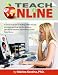 Teach Online! A Practical Guide for Finding Online Faculty Positions, Getting into The Distance Education Industry and Making Money from Home