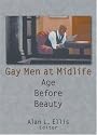 Gay Men at Midlife: Age Before Beauty (Haworth Gay & Lesbian Studies)