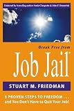 Break Free From Job Jail: 8 Proven Steps to Freedom...and You Don't Have to Quit Your Job!