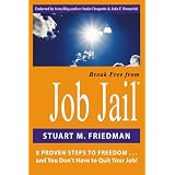 BreakFreeFromJobJail:8ProvenStepstoFreedom...andYouDon'tHavetoQuitYourJob!