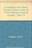 Cuirassiers and heavy cavalry : dress uniforms of the German Imperial Cavalry, 1900-1914