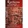 Tortures and Torments of the Christian Martyrs: The Classic Martyrology