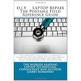 D.I.Y. LAPTOP REPAIR       The Portable Field Reference Guide