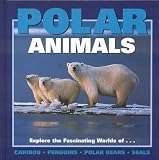 Polar Animals: Exploring the Fascinating Worlds of Caribou, Penguins, Polar Bears and Seals (Our Wild World Series)