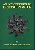 An Introduction to British Pewter: Illustrated from the Neish Collection at the Museum of British Pewter, Harvard House, Stratford-upon-Avon