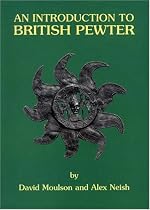 An Introduction to British Pewter: Illustrated from the Neish Collection at the Museum of British Pewter, Harvard House, Stratford-upon-Avon