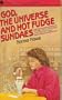 God, the Universe and Hot Fudge Sundaes
