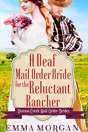 A Deaf Mail Order Bride for the Reluctant Rancher: Benson Creek Mail Order Brides, by Emma Morgan