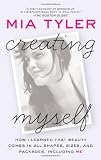 Creating Myself: How I Learned That Beauty Comes in All Shapes, Sizes, and Packages, Including Me