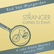 A Stranger Comes to Town: A Lake Alamo Mystery, January 1967 | [Rod Van Wyngarden]