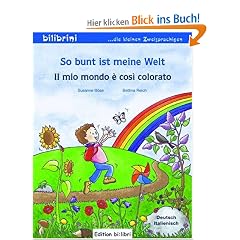 So bunt ist meine Welt / Il mio mondo � cos� colorato: Kinderbuch Deutsch-Italienisch