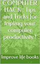 COMPUTER HACK : Tips and Tricks for tripling your computer productivity ! COMPUTER HACK : Tips and Tricks for tripling your computer productivity !