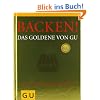 Backen! Das Goldene von GU: Rezepte zum Gl�nzen und Genie�en (Die GU Grundkochb�cher)