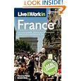 Live & Work in France: The Most Accurate, Practical and Comprehensive Guide to Living and Working in France (Live and Work)'
