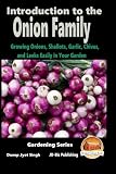 Introduction to the Onion Family - Growing Onions, Shallots, Garlic, Chives, and Leeks Easily in Your Garden