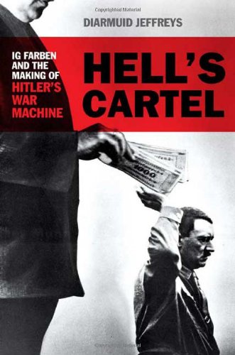 Hell's Cartel: IG Farben and the Making of Hitler's War Machine, by Diarmuid Jeffreys