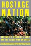 Hostage Nation: Colombias Guerrilla Army and the Failed War on Drugs