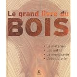 Le Grand livre du bois : Le mat�riau - Les outils - La menuiserie - L'�b�nisteriepar Jordi Vigu�