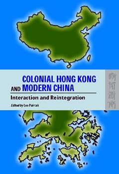 colonial hong kong and modern china: interaction and reintegration - lee pui-tak colonial hong kong and modern china: interaction and reintegration - lee pui-tak