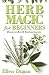 Herb Magic for Beginners (For Beginners (Llewellyn's))