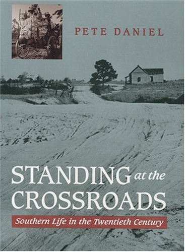 Standing at the Crossroads: Southern Life in the Twentieth Century, by Pete Daniel
