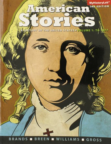 American Stories: A History of the United States, Volume 1 (3rd Edition), by H. W. Brands, T. H. Breen, R. Hal Williams, Ariela J. Gross American Stories: A History of the United States, Volume 1 (3rd Edition), by H. W. Brands, T. H. Breen, R. Hal Williams, Ariela J. Gross