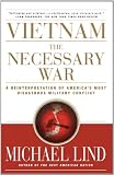 Vietnam: The Necessary War: A Reinterpretation of Americas Most Disastrous Military Conflict