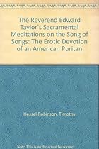 The Reverend Edward Taylor's Sacramental Meditations on the Song of Songs: The Erotic Devotion of an American Puritan
